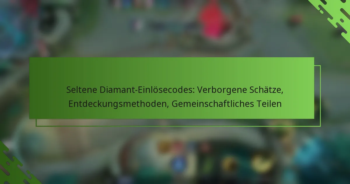 Seltene Diamant-Einlösecodes: Verborgene Schätze, Entdeckungsmethoden, Gemeinschaftliches Teilen
