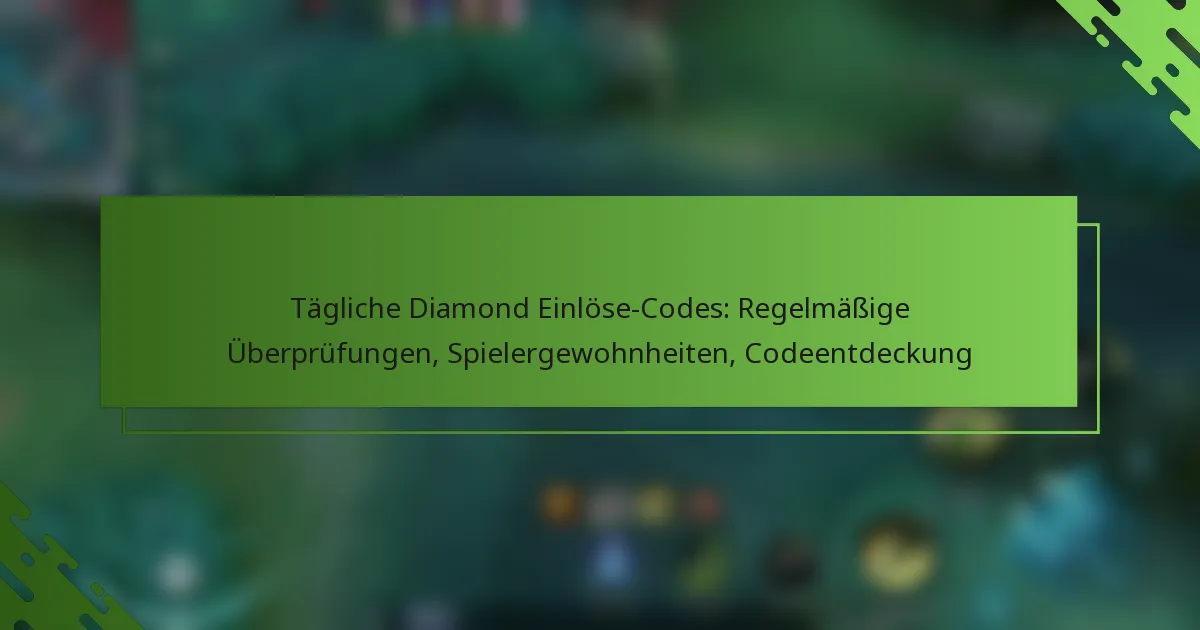 Tägliche Diamond Einlöse-Codes: Regelmäßige Überprüfungen, Spielergewohnheiten, Codeentdeckung