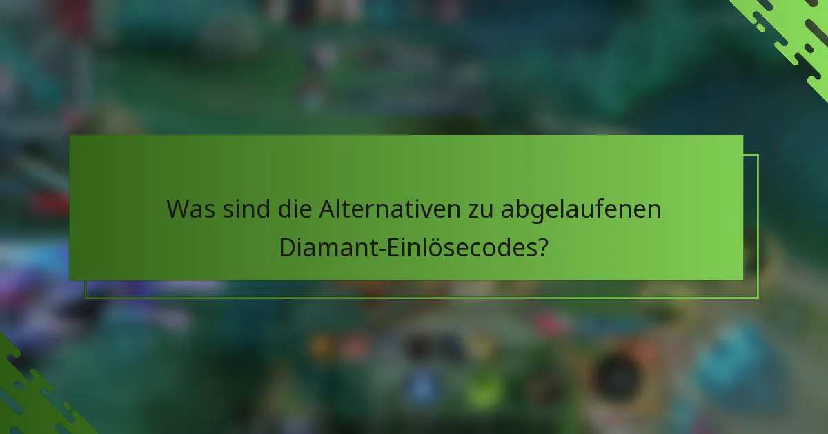 Was sind die Alternativen zu abgelaufenen Diamant-Einlösecodes?