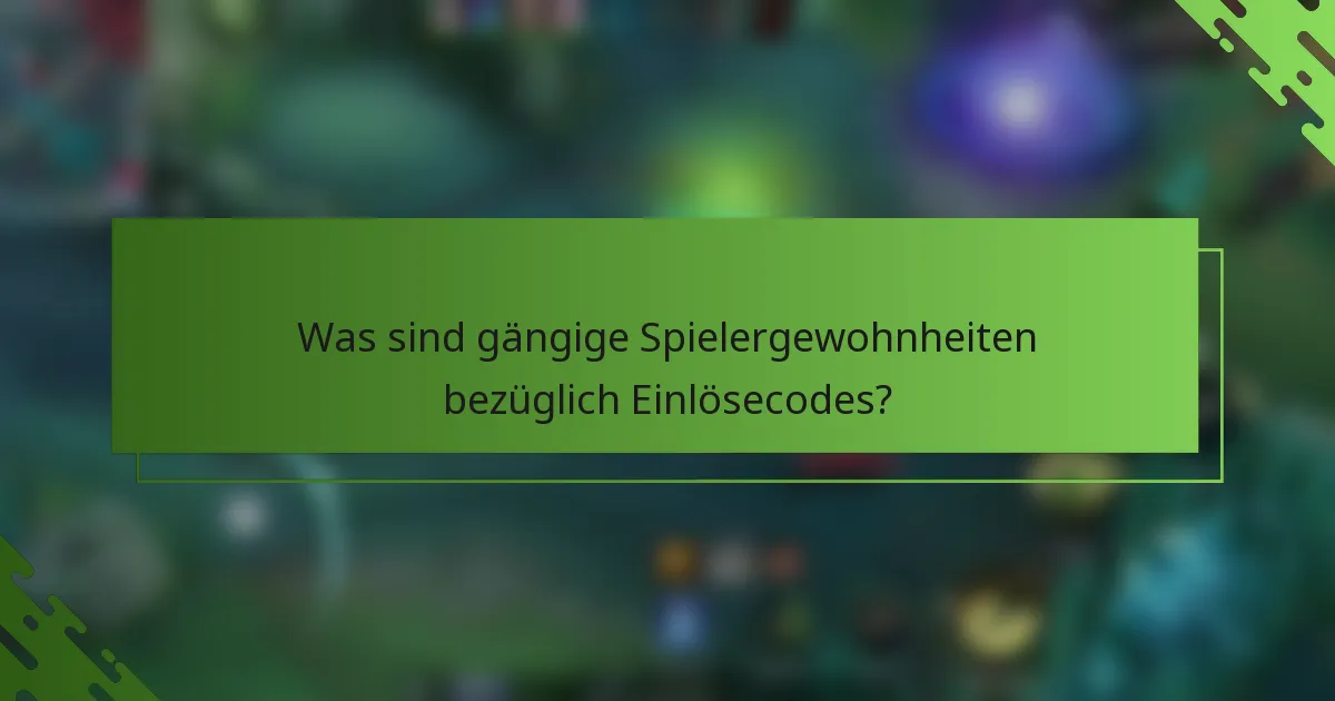 Was sind gängige Spielergewohnheiten bezüglich Einlösecodes?