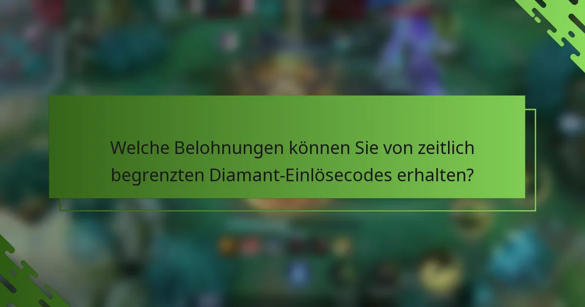 Welche Belohnungen können Sie von zeitlich begrenzten Diamant-Einlösecodes erhalten?