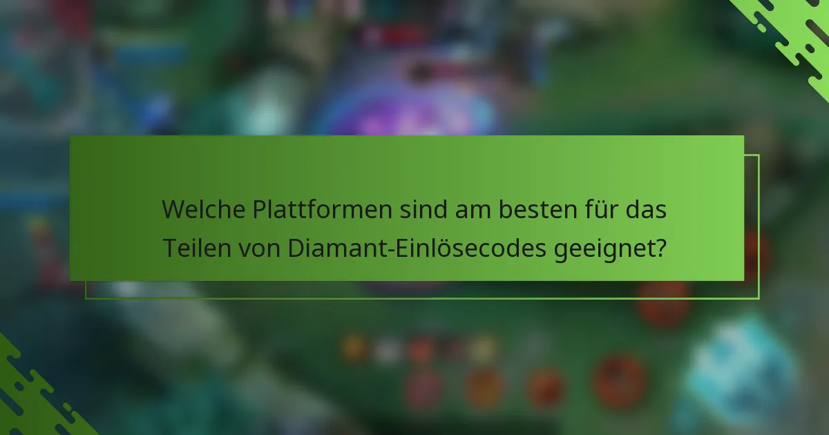 Welche Plattformen sind am besten für das Teilen von Diamant-Einlösecodes geeignet?