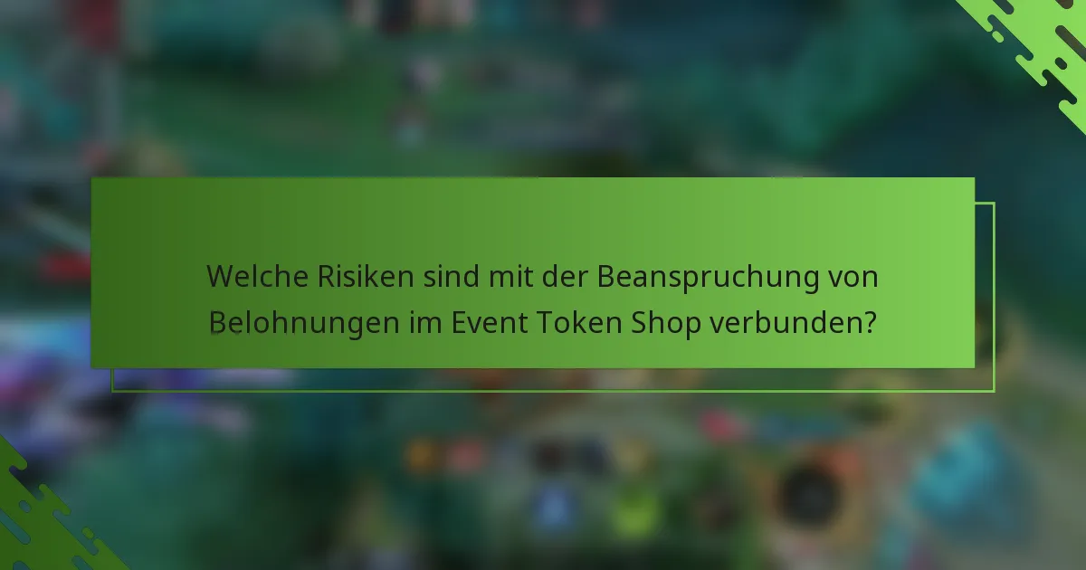 Welche Risiken sind mit der Beanspruchung von Belohnungen im Event Token Shop verbunden?