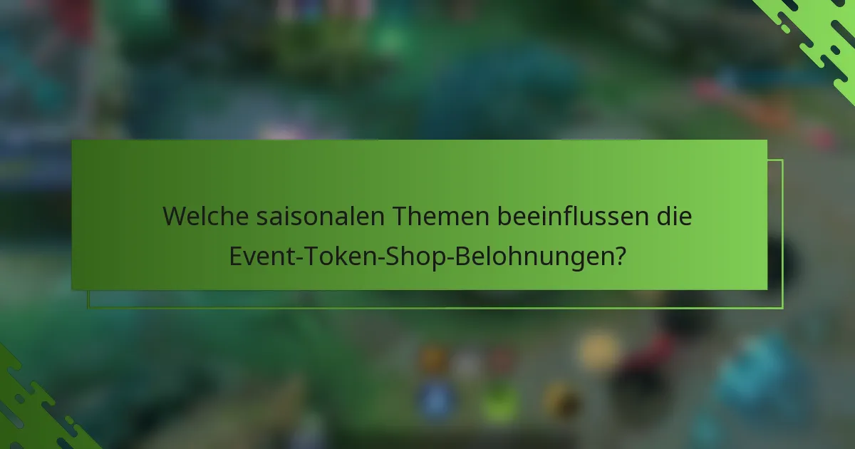 Welche saisonalen Themen beeinflussen die Event-Token-Shop-Belohnungen?