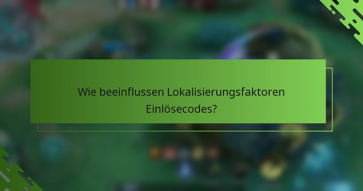 Wie beeinflussen Lokalisierungsfaktoren Einlösecodes?