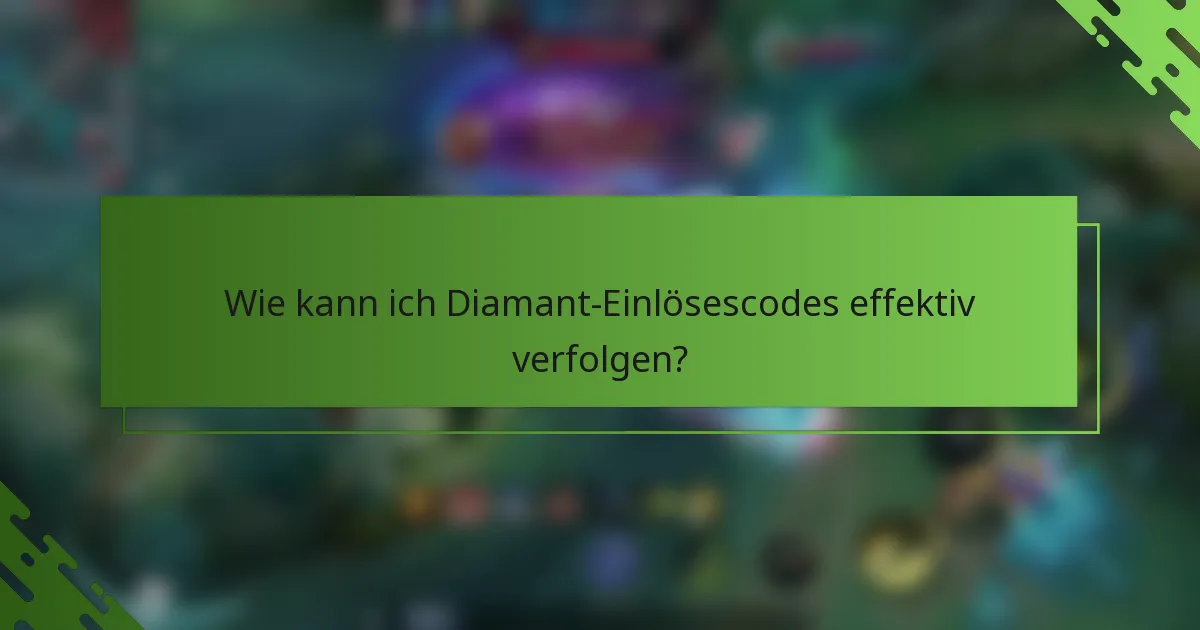 Wie kann ich Diamant-Einlösescodes effektiv verfolgen?