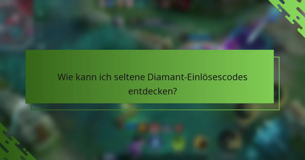 Wie kann ich seltene Diamant-Einlösescodes entdecken?