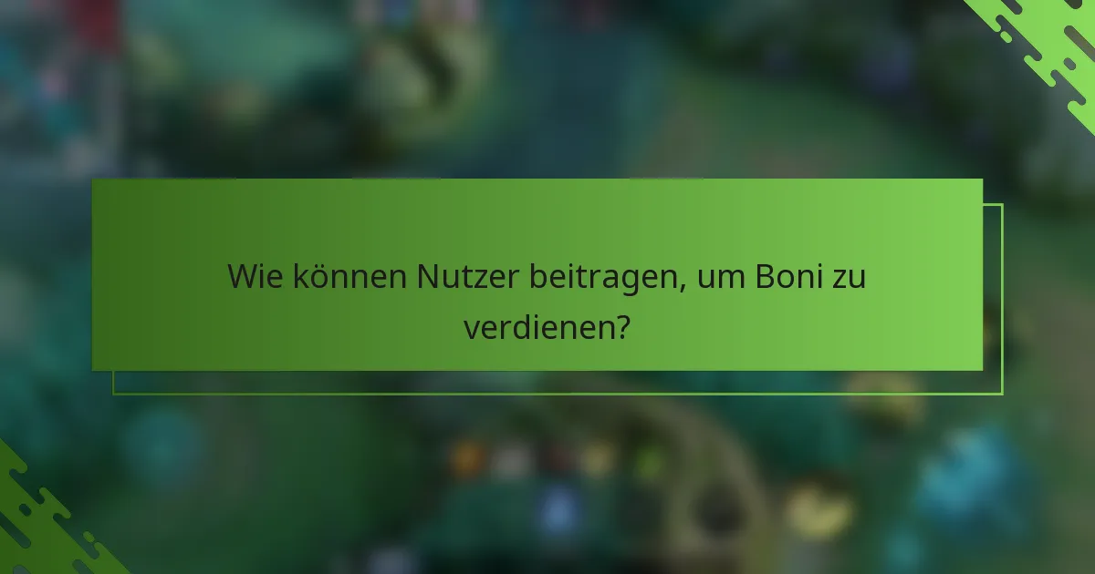 Wie können Nutzer beitragen, um Boni zu verdienen?