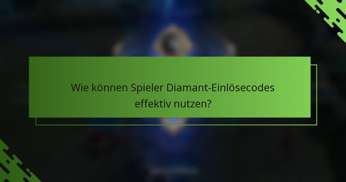 Wie können Spieler Diamant-Einlösecodes effektiv nutzen?