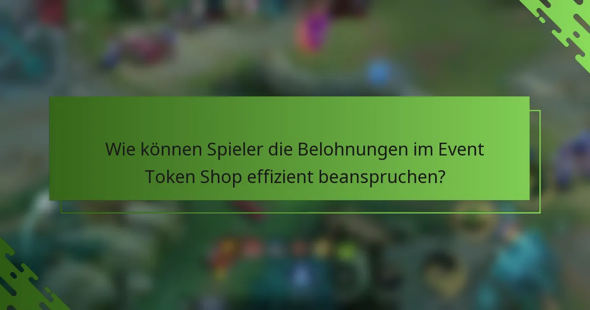 Wie können Spieler die Belohnungen im Event Token Shop effizient beanspruchen?