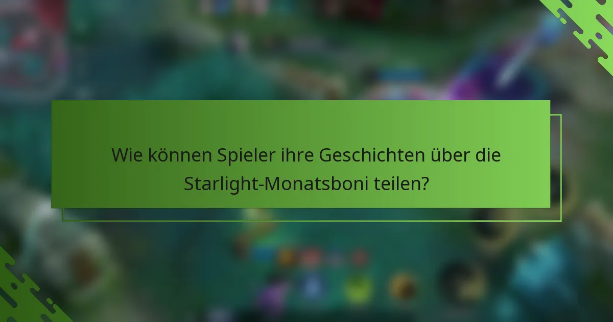 Wie können Spieler ihre Geschichten über die Starlight-Monatsboni teilen?