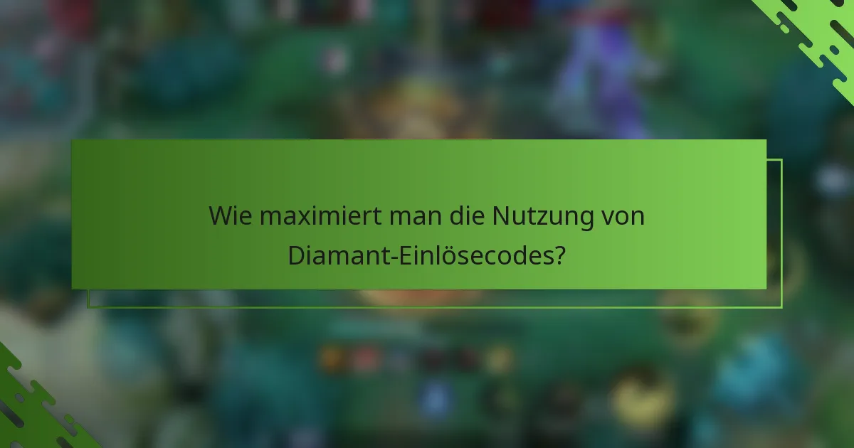 Wie maximiert man die Nutzung von Diamant-Einlösecodes?