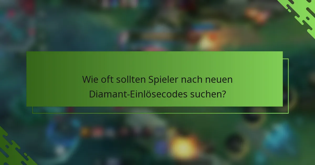 Wie oft sollten Spieler nach neuen Diamant-Einlösecodes suchen?