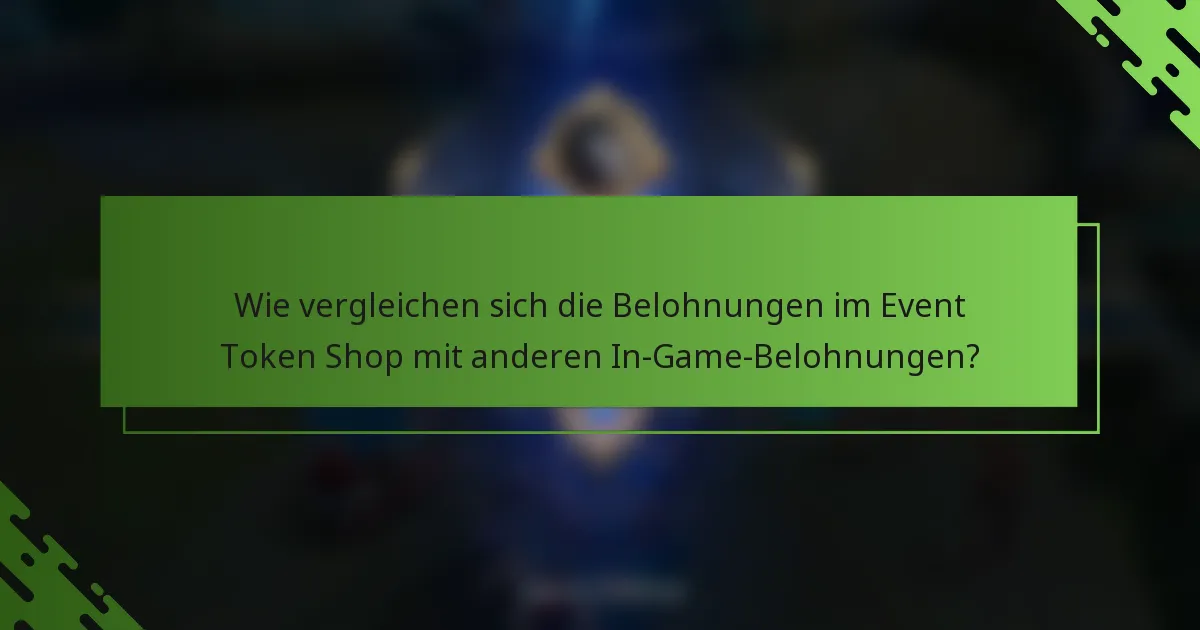 Wie vergleichen sich die Belohnungen im Event Token Shop mit anderen In-Game-Belohnungen?