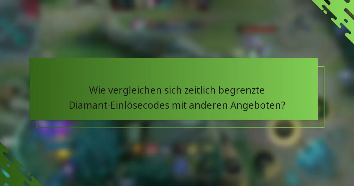Wie vergleichen sich zeitlich begrenzte Diamant-Einlösecodes mit anderen Angeboten?