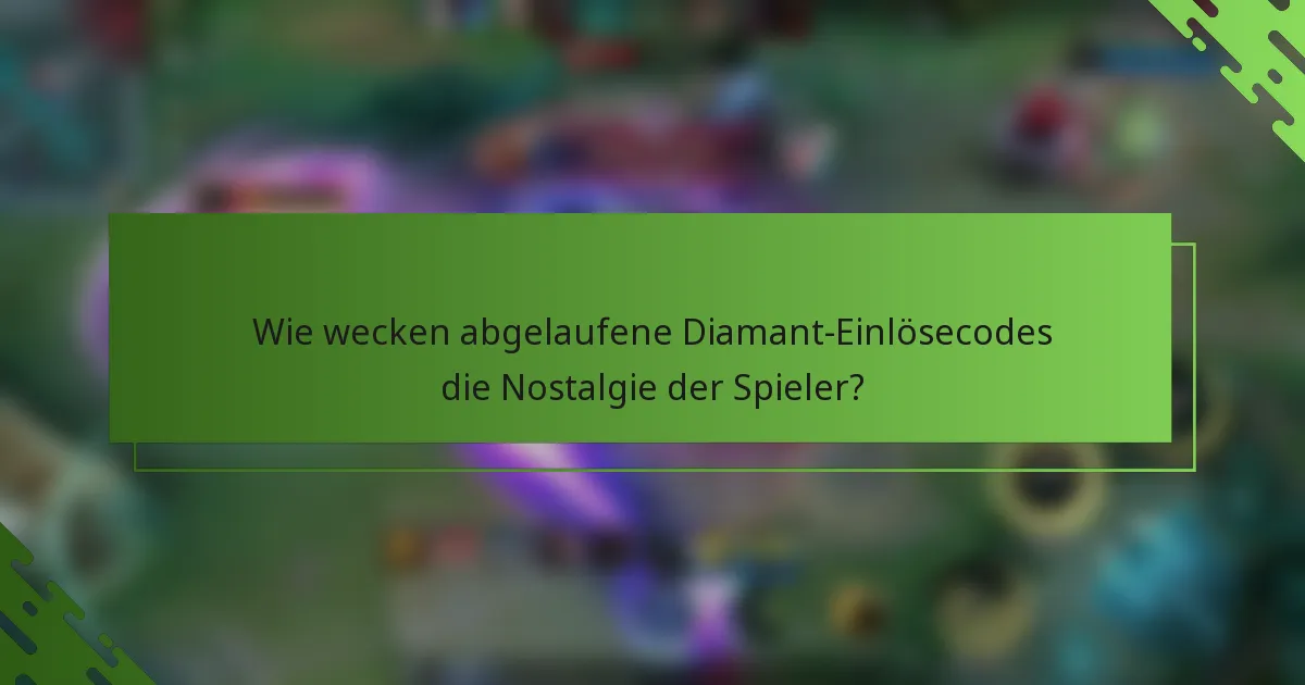 Wie wecken abgelaufene Diamant-Einlösecodes die Nostalgie der Spieler?
