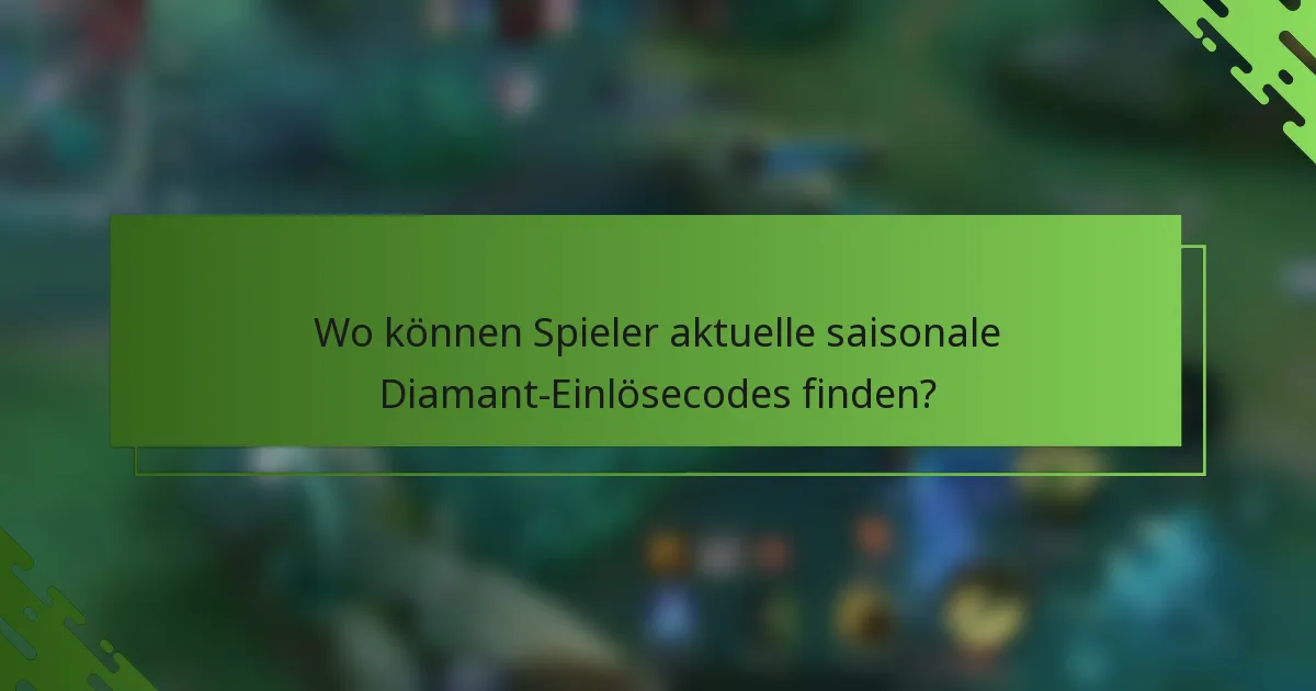 Wo können Spieler aktuelle saisonale Diamant-Einlösecodes finden?