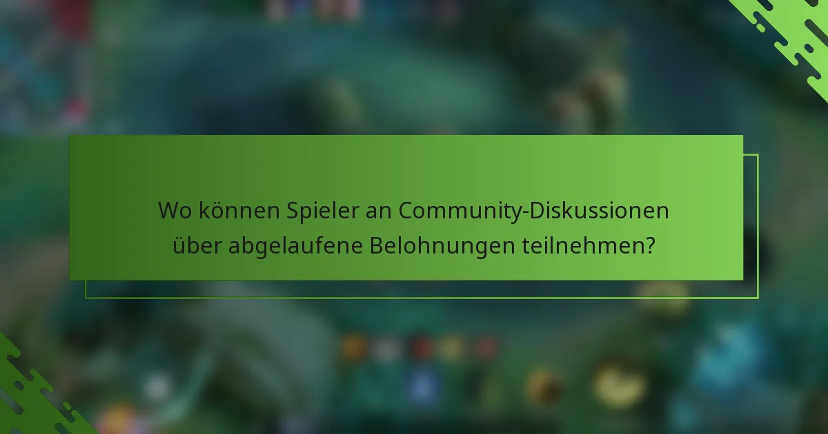 Wo können Spieler an Community-Diskussionen über abgelaufene Belohnungen teilnehmen?